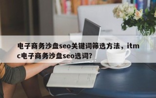 电子商务沙盘seo关键词筛选方法，itmc电子商务沙盘seo选词？