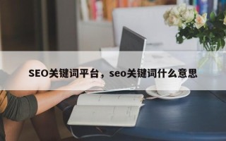 SEO关键词平台，seo关键词什么意思