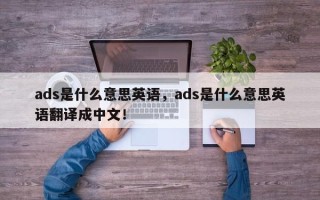 ads是什么意思英语，ads是什么意思英语翻译成中文！