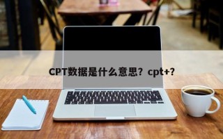 CPT数据是什么意思？cpt+？
