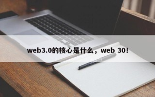 web3.0的核心是什么，web 30！
