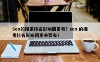 Seo的搜索排名影响因素有？seo 的搜索排名影响因素主要有？