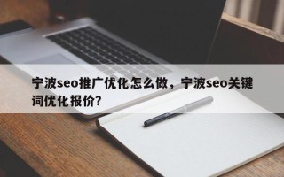 宁波seo推广优化怎么做，宁波seo关键词优化报价？