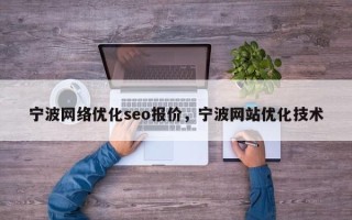 宁波网络优化seo报价，宁波网站优化技术