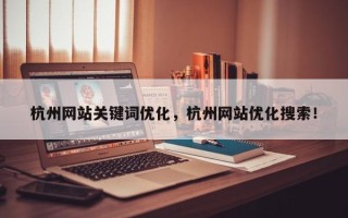 杭州网站关键词优化，杭州网站优化搜索！