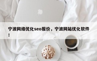 宁波网络优化seo报价，宁波网站优化软件！