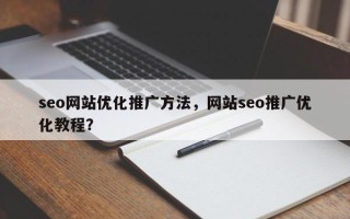 seo网站优化推广方法，网站seo推广优化教程？