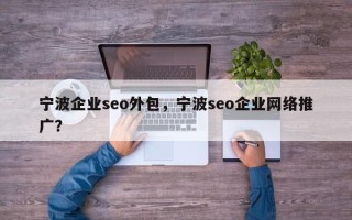 宁波企业seo外包，宁波seo企业网络推广？