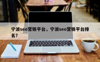 宁波seo营销平台，宁波seo营销平台排名？