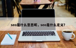 seo是什么意思呢，seo是什么定义？