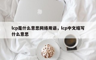lcp是什么意思网络用语，lcp中文缩写什么意思