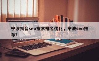 宁波抖音seo搜索排名优化，宁波seo推荐？