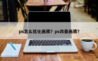 ps怎么优化画质？ps改善画质？
