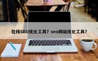 在线SEO优化工具？seo网站优化工具？