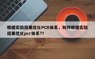 根据实验结果优化PCR体系，如何根据实验结果优化pcr体系?？