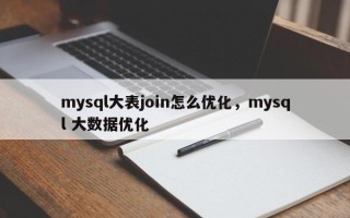 mysql大表join怎么优化，mysql 大数据优化
