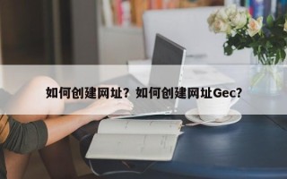 如何创建网址？如何创建网址Gec？