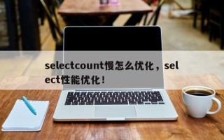 selectcount慢怎么优化，select性能优化！