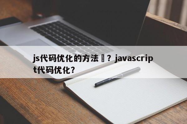 js代码优化的方法	？javascript代码优化？-第1张图片-我爱优化seo网