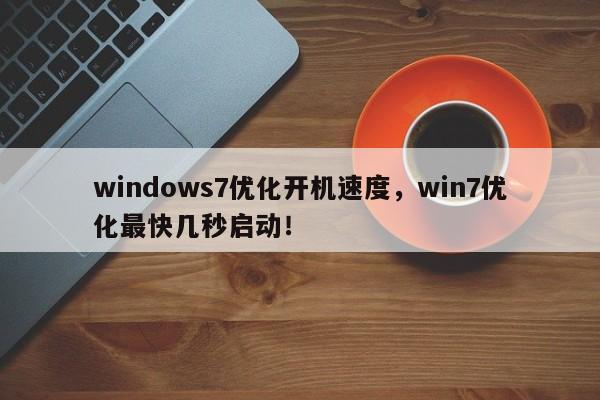 windows7优化开机速度，win7优化最快几秒启动！-第1张图片-我爱优化seo网