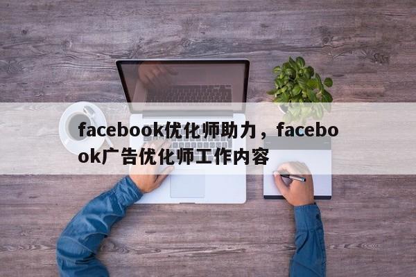 facebook优化师助力，facebook广告优化师工作内容-第1张图片-我爱优化seo网