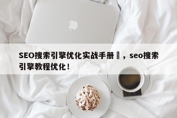SEO搜索引擎优化实战手册	，seo搜索引擎教程优化！-第1张图片-我爱优化seo网