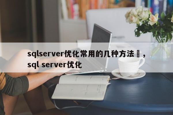 sqlserver优化常用的几种方法	，sql server优化-第1张图片-我爱优化seo网