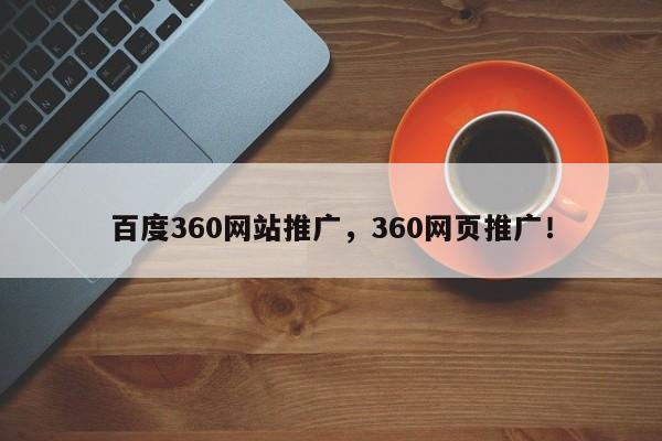 百度360网站推广，360网页推广！-第1张图片-我爱优化seo网
