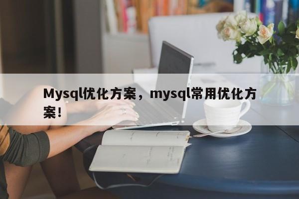 Mysql优化方案，mysql常用优化方案！-第1张图片-我爱优化seo网