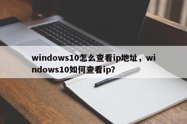 windows10怎么查看ip地址，windows10如何查看ip？-第1张图片-我爱优化seo网
