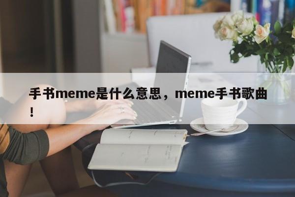 手书meme是什么意思，meme手书歌曲！-第1张图片-我爱优化seo网